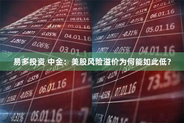 易多投资 中金：美股风险溢价为何能如此低？